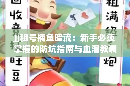 JJ租号捕鱼暗流：新手必须掌握的防坑指南与血泪教训
